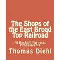 The Shops of the East Broad Top Railroad: At Rockhill Furnace, Pennsylvania