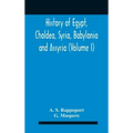 History Of Egypt, Chaldea, Syria, Babylonia And Assyria (Volume I)