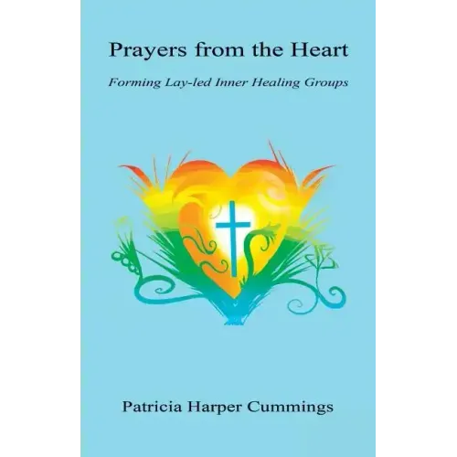 Prayers from the Heart - Forming Lay-Led Inner Healing Groups