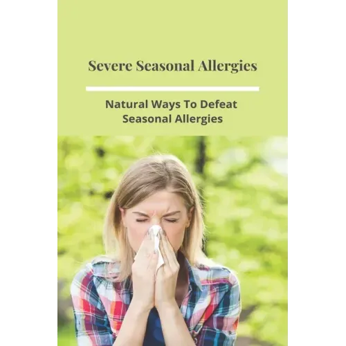 Severe Seasonal Allergies: Natural Ways To Defeat Seasonal Allergies: Best Treatments For Hay Fever