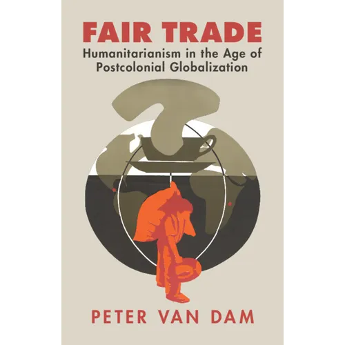 Fair Trade: Humanitarianism in the Age of Postcolonial Globalization