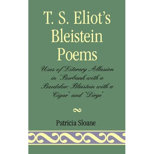 T.S. Eliot's Bleistein Poems: Uses of Literary Allusion in 'Burbank with a Baedeker, Bleistein with a Cigar' and 'Dirge'