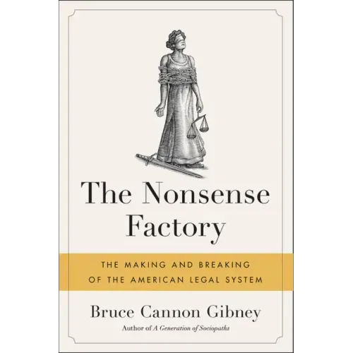 The Nonsense Factory: The Making and Breaking of the American Legal System