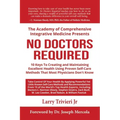 No Doctors Required: 10 Keys To Creating and Maintaining Excellent Health Using Proven Self-Care Methods That Most Physicians Don't Know