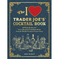 The I Love Trader Joe's(r) Cocktail Book: 52 Drink Recipes for Every Occasion Using Ingredients from the World's Greatest Grocery Store