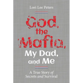 God, the Mafia, My Dad, and Me: A True Story of Secrets and Survival