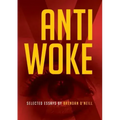 Anti - Woke: Selected Essays by Brendan O'Neill