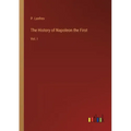 The History of Napoleon the First: Vol. I