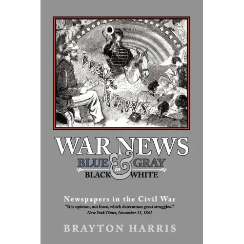 War News: Blue & Gray in Black & White: Newspapers in the Civil War