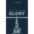 Reclaiming Glory, Updated Edition: Creating a Gospel Legacy Throughout North America