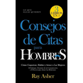 Consejos de Citas para Hombres, 3 Libros en 1 (Lo que Ellas Quieren): Cómo Coquetear, Hablar y Atraer a Las Mujeres (El Enfoque, Dominio de la Comunic