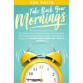Take Back Your Mornings: The Only Morning Routine You Need to Stop Procrastinating, Start Achieving Self Discipline, Declutter your Mind, Incre