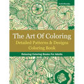 The Art Of Coloring: Detailed Patterns & Designs Coloring Book: Relaxing Coloring Books For Adults
