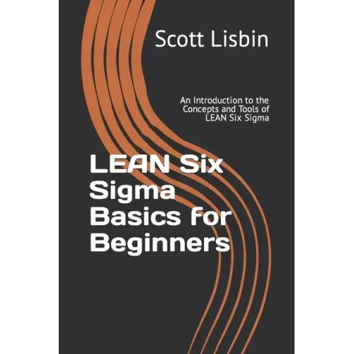 Lean Six Sigma Basics for Beginners: An Introduction to the Concepts and Tools of Lean Six Sigma