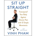 Sit Up Straight: Futureproof Your Body Against Chronic Pain with 12 Simple Movements