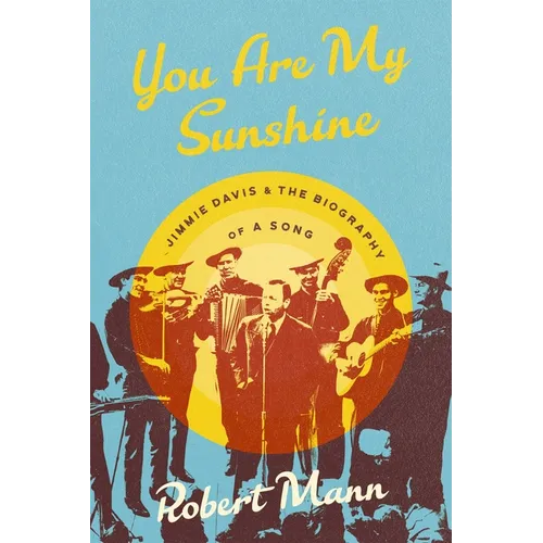 You Are My Sunshine: Jimmie Davis and the Biography of a Song