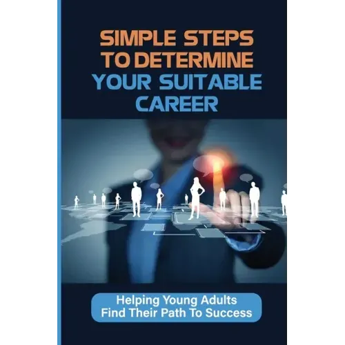 Simple Steps To Determine Your Suitable Career: Helping Young Adults Find Their Path To Success: What To Do When My Son Doesnt Want To Work