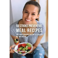 58 Stroke Preventive Meal Recipes: The Stroke-Survivors Solution to a Healthy Diet and Long Life