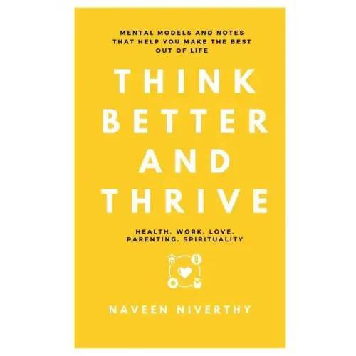 Think Better and Thrive: Mental Models and Notes that help you make the best out of life