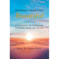Suffering Makes You Beautiful: A Theology Of Suffering Flowing From The Word