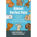 Almost Perfect Pets: A Proactive Guide to Selection, Health Care and Pet Parenting