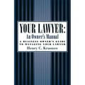Your Lawyer: An Owner's Manual: A Business Owner's Guide to Managing Your Lawyer