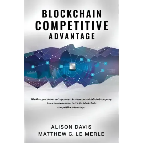 Blockchain Competitive Advantage: Whether you are an entrepreneur, investor, or established company, learn how to win the battle for blockchain compet