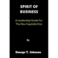 Spirit of Business: A Leadership Guide For The New Capitalist Era