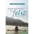 Reprográmate Para Ser feliz: Cuaderno de trabajo