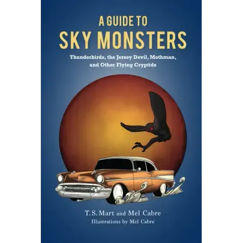 A Guide to Sky Monsters: Thunderbirds, the Jersey Devil, Mothman, and Other Flying Cryptids