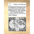 A Collection of Psalms and Hymns for the Lord's Day. Published by John Wesley, ... and Charles Wesley, ...