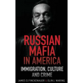 Russian Mafia In America: Immigration, Culture, and Crime