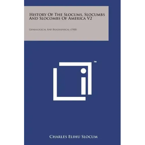 History of the Slocums, Slocumbs and Slocombs of America V2: Genealogical and Biographical (1908)