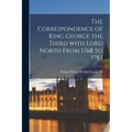 The Correspondence of King George the Third With Lord North From 1768 to 1783