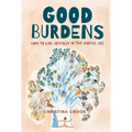Good Burdens: How to Live Joyfully in the Digital Age