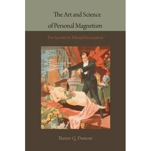 The Art and Science of Personal Magnetism: The Secrets of Mental Fascination