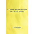 A Critique of the Arguments for Scientific Realism