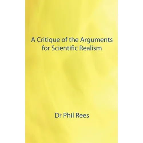 A Critique of the Arguments for Scientific Realism