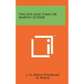 The Life And Times Of Martin Luther