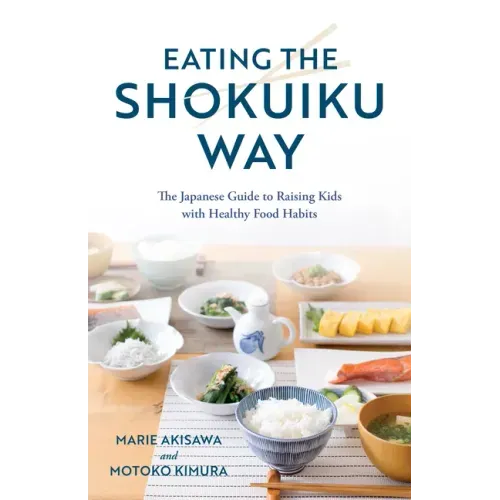 Eating the Shokuiku Way: The Japanese Guide to Raising Kids with Healthy Food Habits