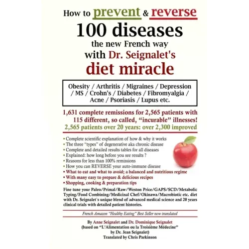 How to prevent & reverse 100 diseases the new French way with Dr. Seignalet's diet miracle: Obesity - Arthritis -Migraines - Depression -MS -Crohn's -