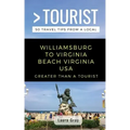 Greater Than a Tourist Williamsburg To Virginia Beach USA: 50 Travel Tips from a Local