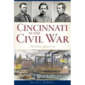 Cincinnati in the Civil War: The Union's Queen City