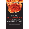 Dark Psychology and Forbidden Manipulation: Discover Secret Techniques for Mental Domination and Emotional Blackmail Using Subliminal Persuasion, Dark