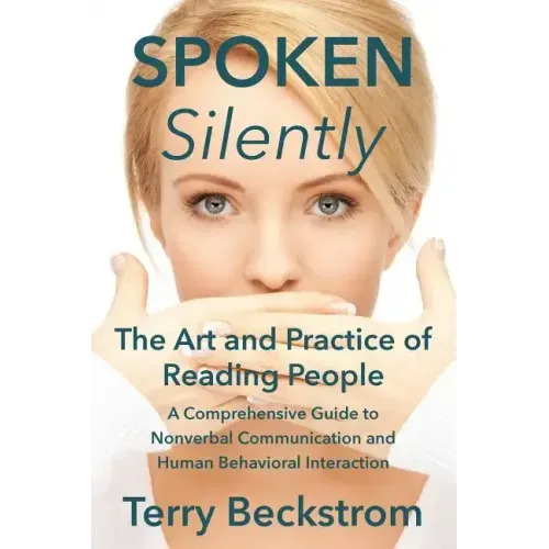 Spoken Silently: The Art and Practice of Reading People. A Comprehensive Guide to Nonverbal Communication and Human Behavioral Interaction.
