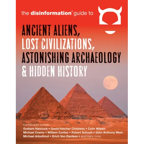 The Disinformation Guide to Ancient Aliens, Lost Civilizations, Astonishing Archaeology and Hidden History