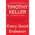 Every Good Endeavor: Connecting Your Work to God's Work