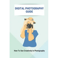 Digital Photography Guide: How To See Creatively In Photography: Landscape Photography Techniques