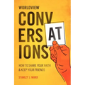 Worldview Conversations: How to Share Your Faith and Keep Your Friends