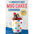 The Absolute Best Mug Cakes Cookbook: 100 Family-Friendly Microwave Cakes